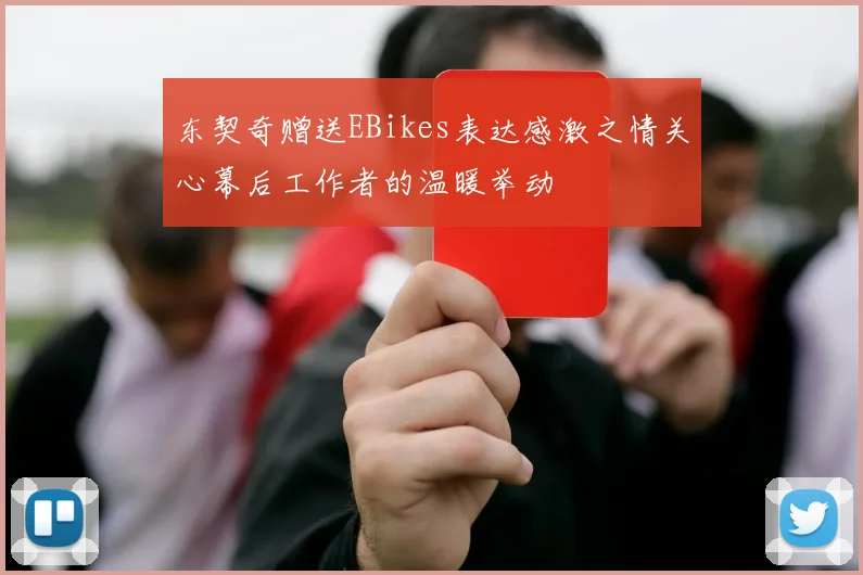 东契奇赠送EBikes表达感激之情关心幕后工作者的温暖举动