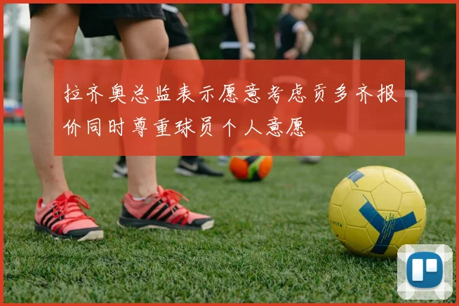 拉齐奥总监表示愿意考虑贡多齐报价同时尊重球员个人意愿