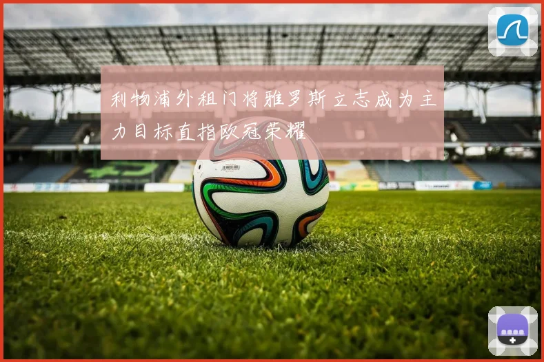 利物浦外租门将雅罗斯立志成为主力目标直指欧冠荣耀